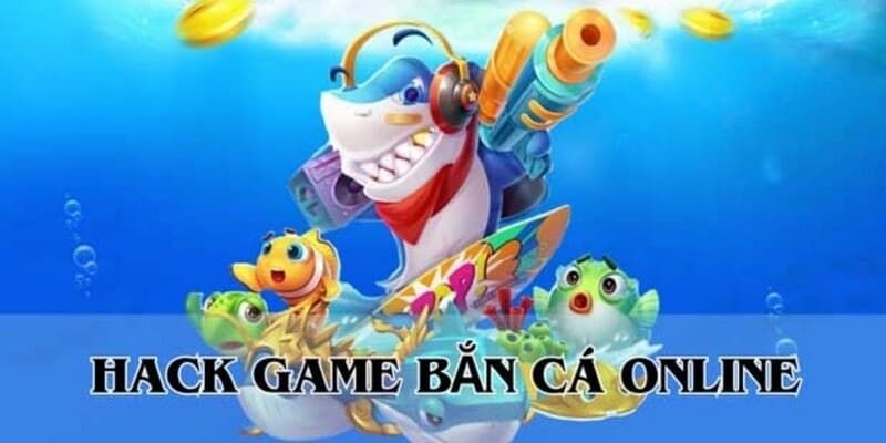 Sơ lược về hack bắn cá online